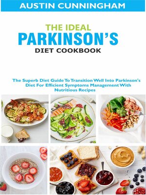 cover image of The Ideal Parkinson's Diet Cookbook; the Superb Diet Guide to Transition Well Into Parkinson's Diet For Efficient Symptoms Management With Nutritious Recipes